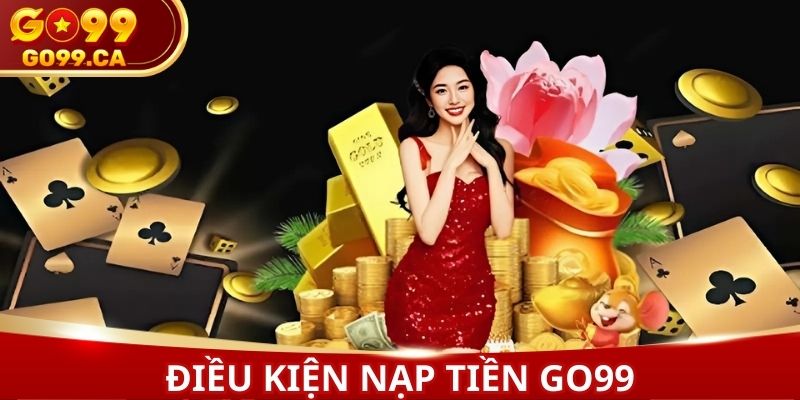 Người chơi cần tuân theo các điều kiện nạp tiền GO 99