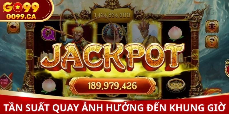 Tần suất quay sẽ quyết định đến khung giờ chơi